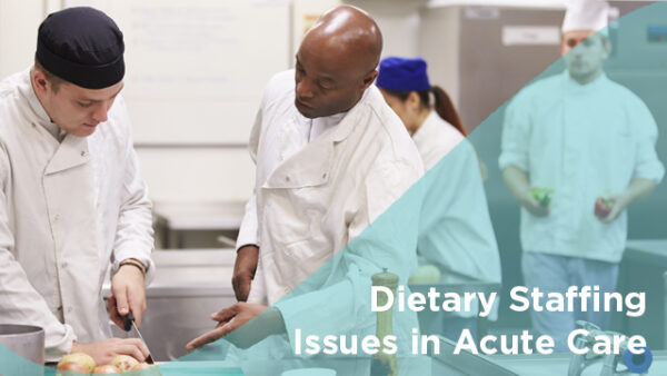 Industry Insights: Dietary Staffing Issues in Acute Care Featured Image