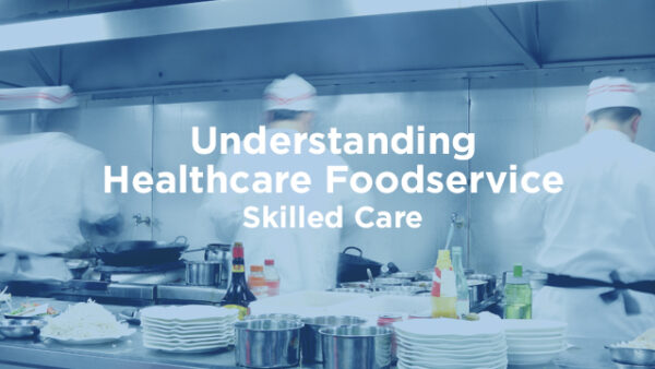 Understanding Healthcare Foodservice: Skilled Care Featured Image